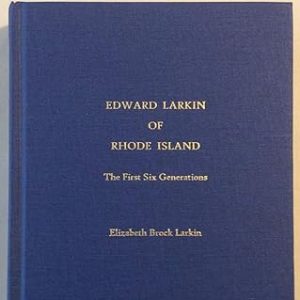 Edward Larkin of Rhode Island : Freeman of Newport 1655 & of Westerly 1664, The First 6 Generations