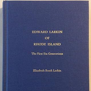 Edward Larkin of Rhode Island : Freeman of Newport 1655 & of Westerly 1664, The First 6 Generations